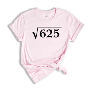 Square Root of 625 Shirt, 25th Birthday Shirt, 25th Present Idea, 25 Years Old Shirt, Gift For 25th Birthday, 25th Birthday Math Shirt