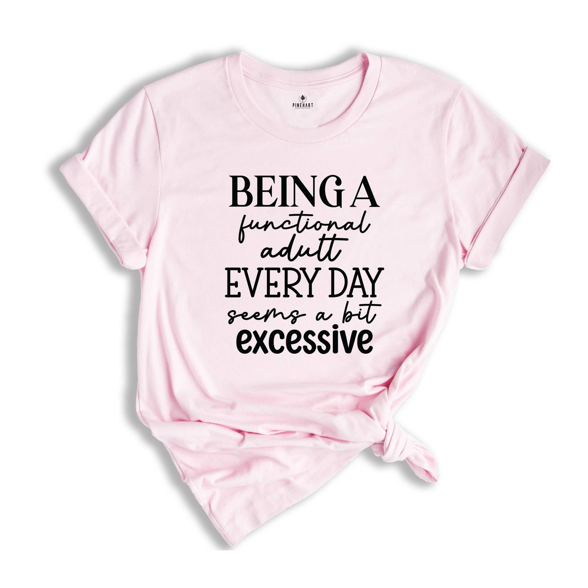 Being Functional Adult Everyday Seems A Bit Excessive Shirt, Funny Adulting Shirt, Sarcastic Shirt, Adult Humor Shirt, Sarcastic Quote Shirt