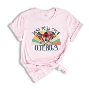 Retro Mind Your Own Uterus Shirt, Feminist Shirt, Strong Woman Shirt, Gift For Feminist, Human Rights Shirt, Social Justice Shirt