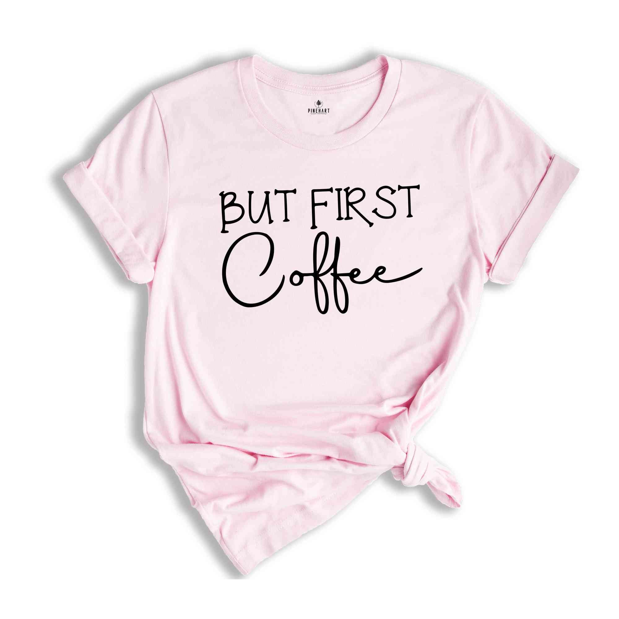 But First Coffee Shirt, Coffee Lover Shirt, Funny Coffee Shirt, Coffee Lover Gift, Caffeine Shirt, Coffee Lover Shirt