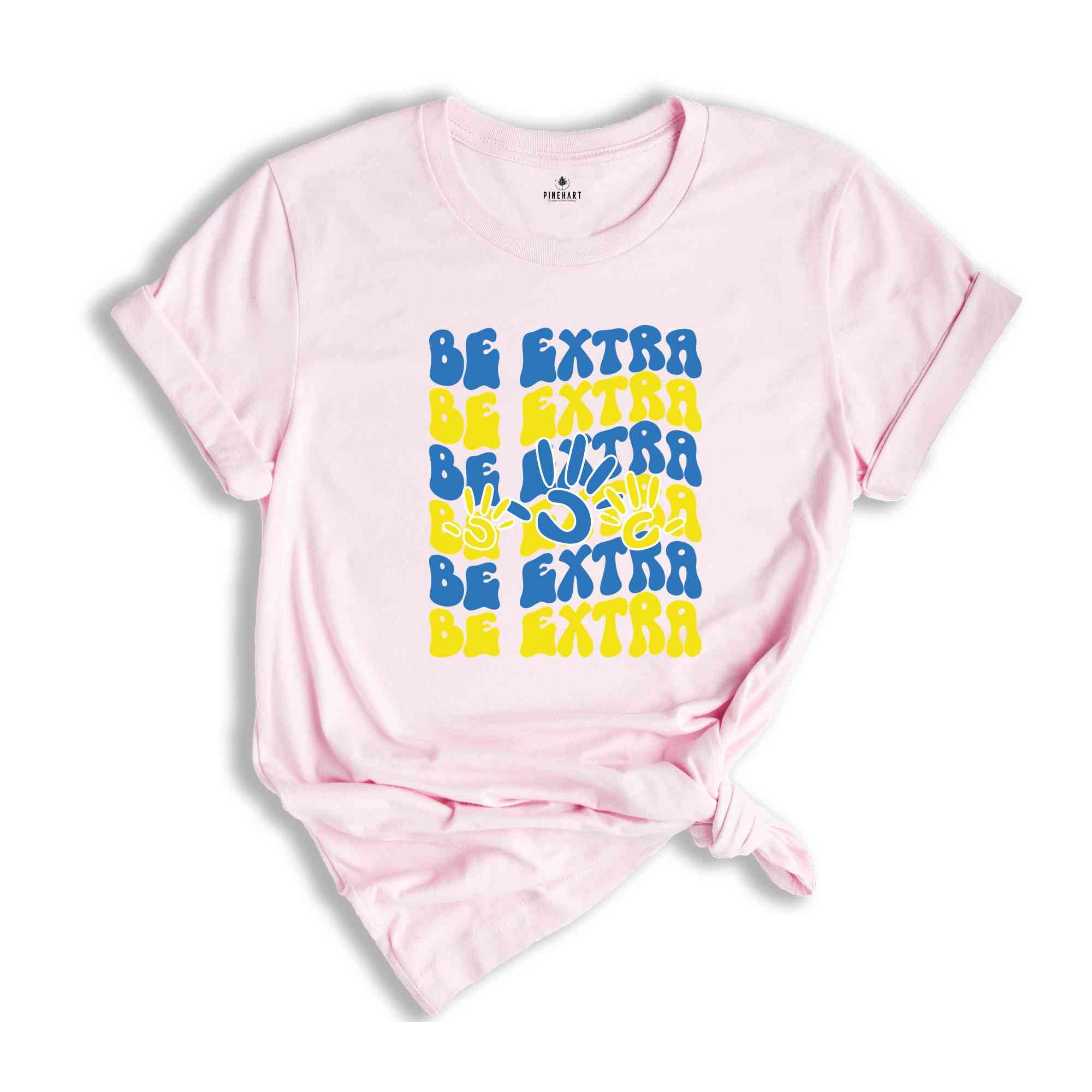 Be Extra Down Syndrome Tshirt, Down Syndrome Shirt, Awareness Shirt, World Down Syndrome Day, Down Syndrome Support Shirt, Down Syndrome Tee