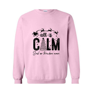 All is Calm Said No Teacher Ever Sweatshirt, Christmas Teacher Sweatshirt, Teacher Holiday Sweater