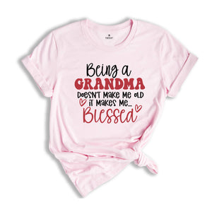 Being a Grandma Doesn't Make Me Old It Makes Me Blessed Shirt, Grandma Shirt, Mother's Day Gift, Cute Grandma Shirt