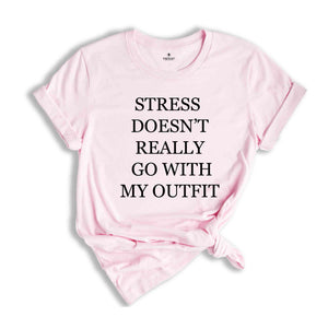 Stress Doesn't Really Go With My Outfit Shirt, Stress Free Shirt, Positive Shirt, Magical Shirt, State of Mind, Uplifting Vibes Shirt