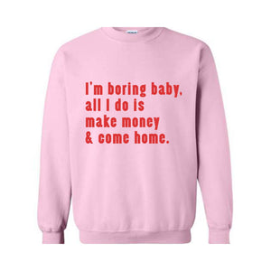 I'm Boring Baby All I Do Is Make Money Come Home Sweatshirt, Trendy Mom , Funny meme , Funny Mom , Meme