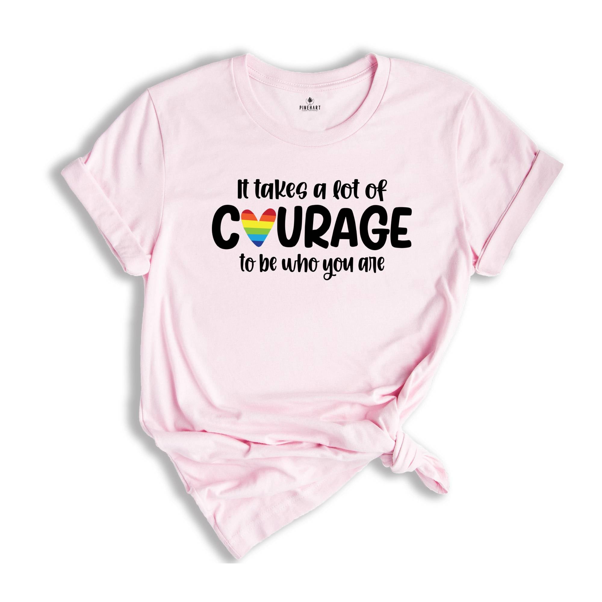 It Takes a Lot of Courage to Be Who You Are Shirt, Pride Month Shirt, LGBT Pride Shirt, Human Rights Shirt, LGBT Ally Shirt, Love is Love