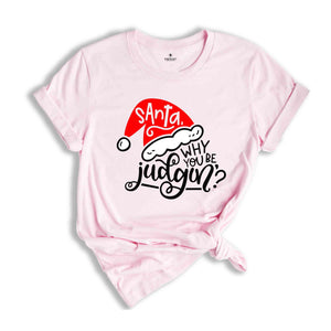 Santa Why You Be Judgin'?, Funny Christmas Tee, Santa Judgin', Funny Christmas Party Shirt, Cool Santa Tee