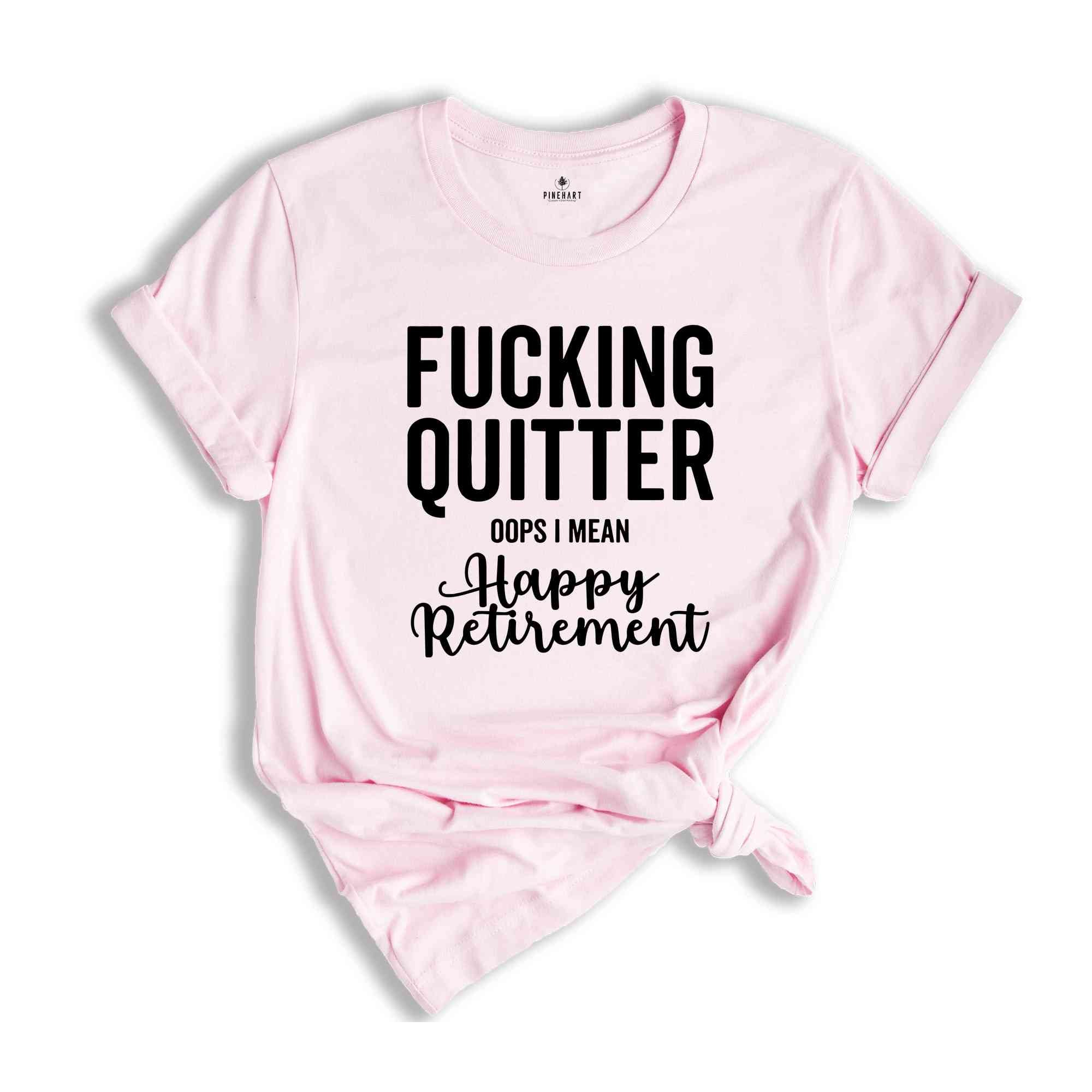 Fucking Quitter Happy Retirement Shirt, Funny Retirement Shirt, Sarcastic Retirement Gift, Gift for Retired, Happy Retirement Tee