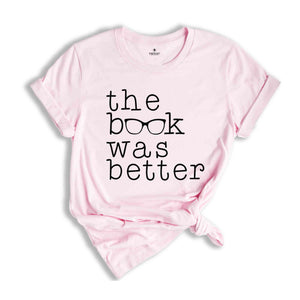 The Book Was Better Shirt, Book Lover Shirt, Librarian Shirt, Bookish Shirt, Bookworm Shirt, Literature Gift, Book Nerd Shirt