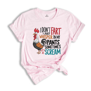 I Don't Fart I Just Whisper In My Pants Sometimes It's A Scream Shirt, Humorous Shirt, Chicken Lover Shirt, Funny Chicken Shirt