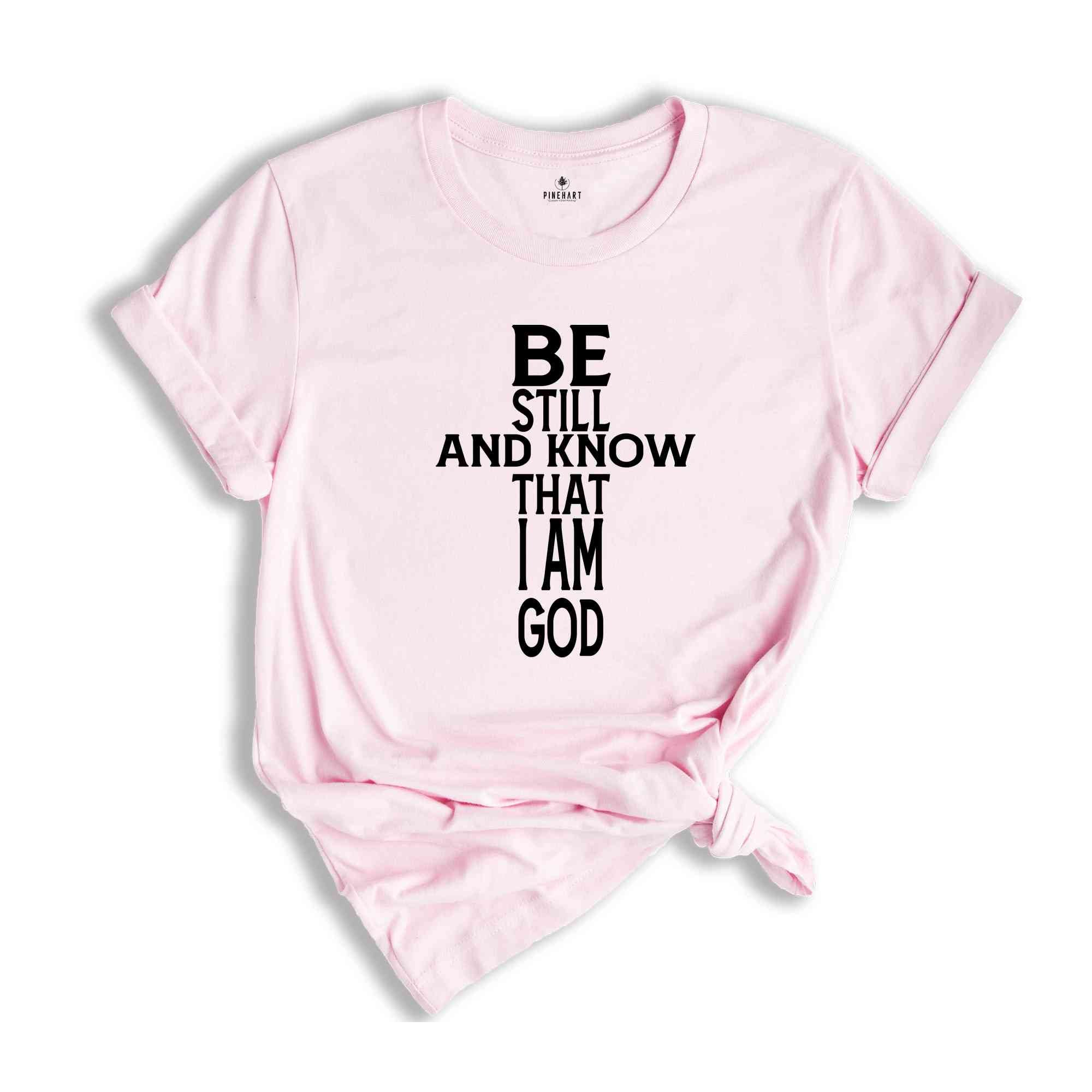 Be Still And Know That I Am God Shirt, Motivational Shirt, Christian Shirt, Psalm Shirt, Faith Shirt, Scripture Shirt