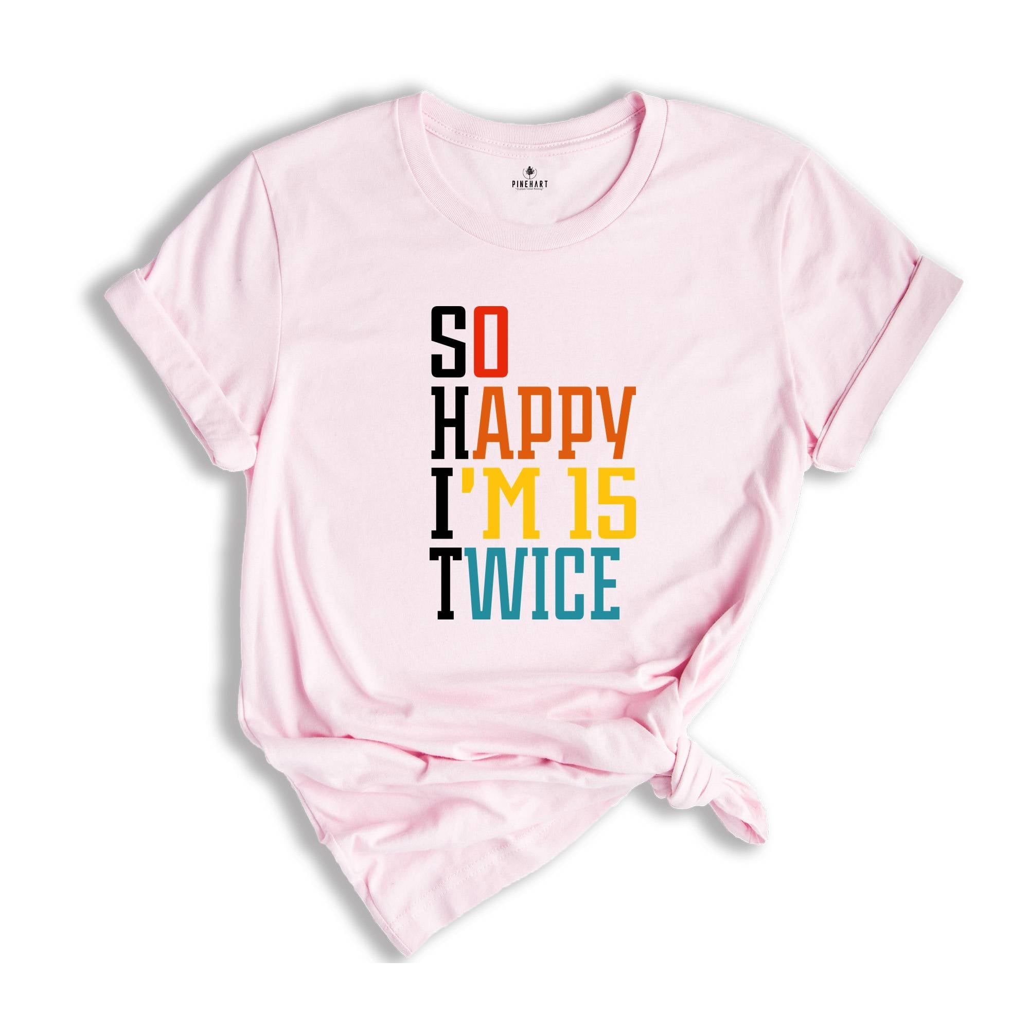 So Happy I'm 15 Twice Shirt, 30th Birthday Shirt, 30 Years Old Shirt, Gift for 30th Birthday, Happy 30th Birthday Shirt