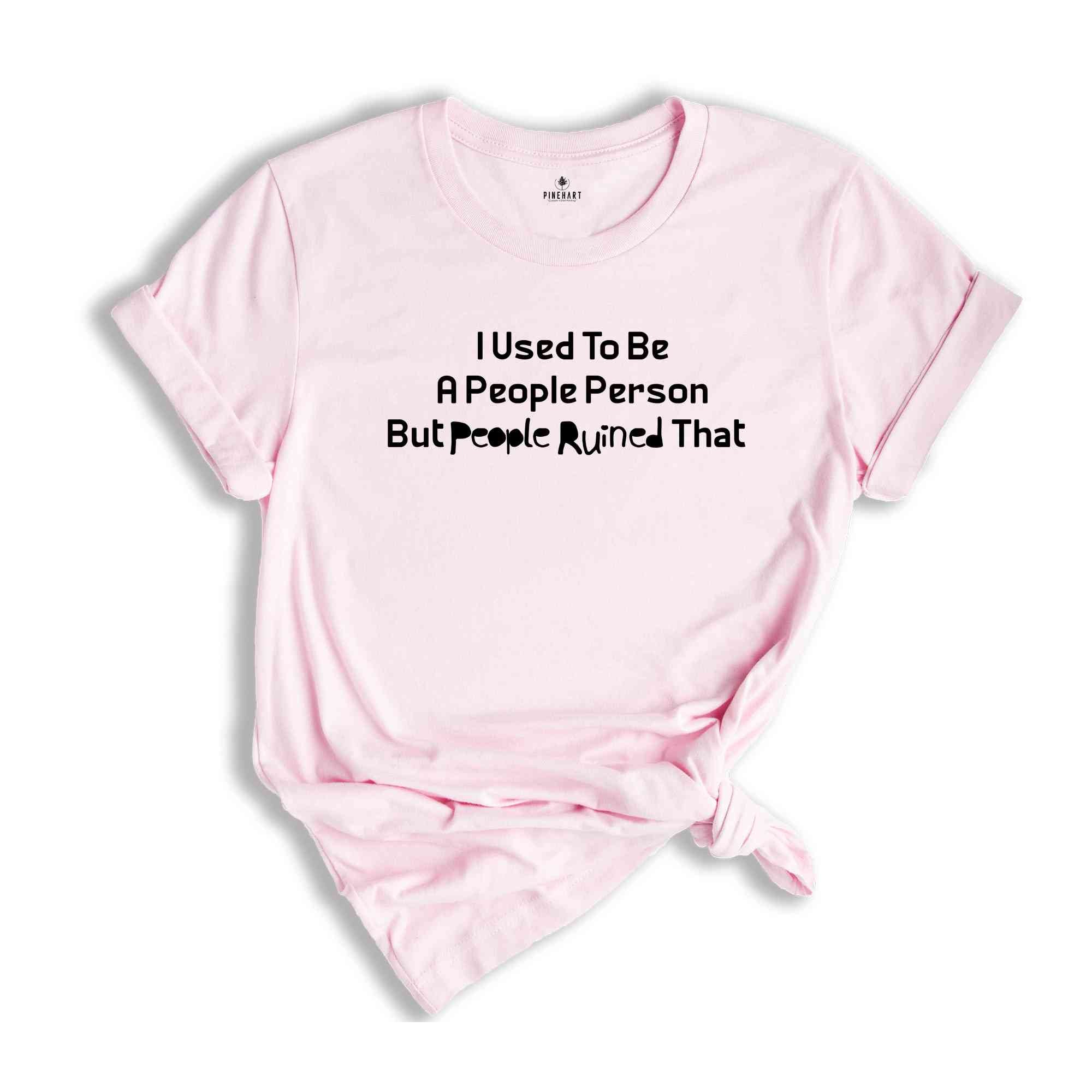 I Used To Be A People Person But People Ruined That For Me Shirt, Funny Saying Shirt, Sarcastic Shirt, Trendy Shirt, hilarious T-shirt