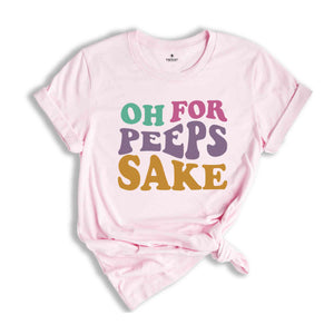 Oh For Peeps Sake Shirt, Cute Easter Shirt, Easter Shirt, Easter Bunny Shirt, Bunny Shirt, Easter Shirt, Cute Shirt