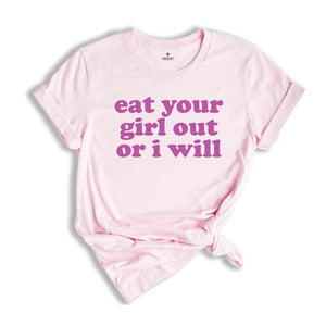 Eat Your Girl Out Or I Will Shirt, Funny LGBT Shirt, Funny Lesbian Shirt, LGBTQ Pride Shirt, Pride Ally Shirt, Happy Pride Month