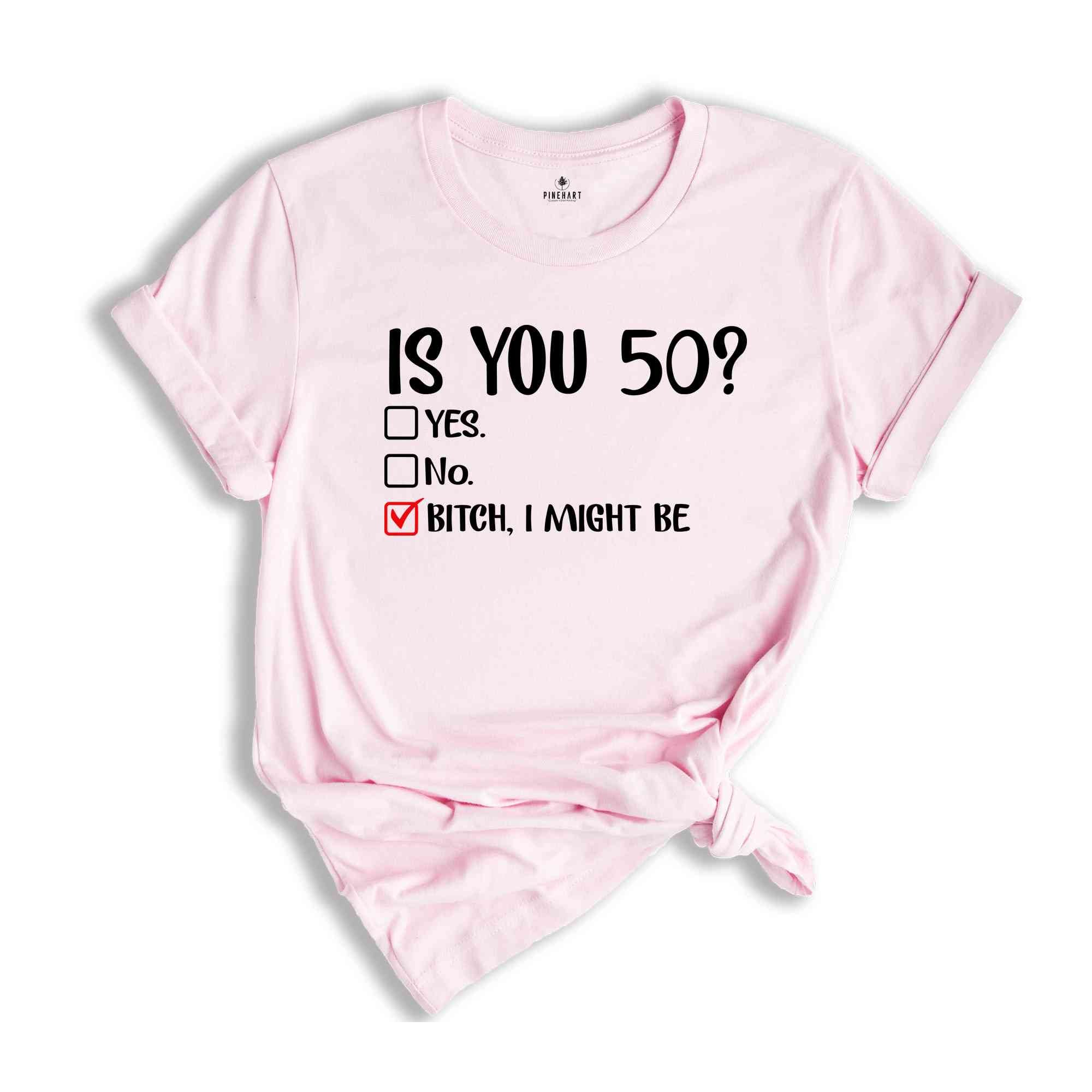 Is You 50? Bitch I Might Be Shirt, Funny 50th Birthday Shirt, Sassy 50th Birthday Tee, 50th Birthday Gift, Gift For 50th Birthday