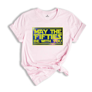 May The Fifties Be With You Shirt, Funny Birthday T Shirt, Mens 50 Birthday T Shirts, 50th Birthday Gift Shirt, Funny 50th Shirts