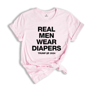 Real Men Wear Diapers Shirt, Trump 2024 Shirt, Patriotic Shirt, Political Shirt, Trump Lover Shirt, For The America Shirt