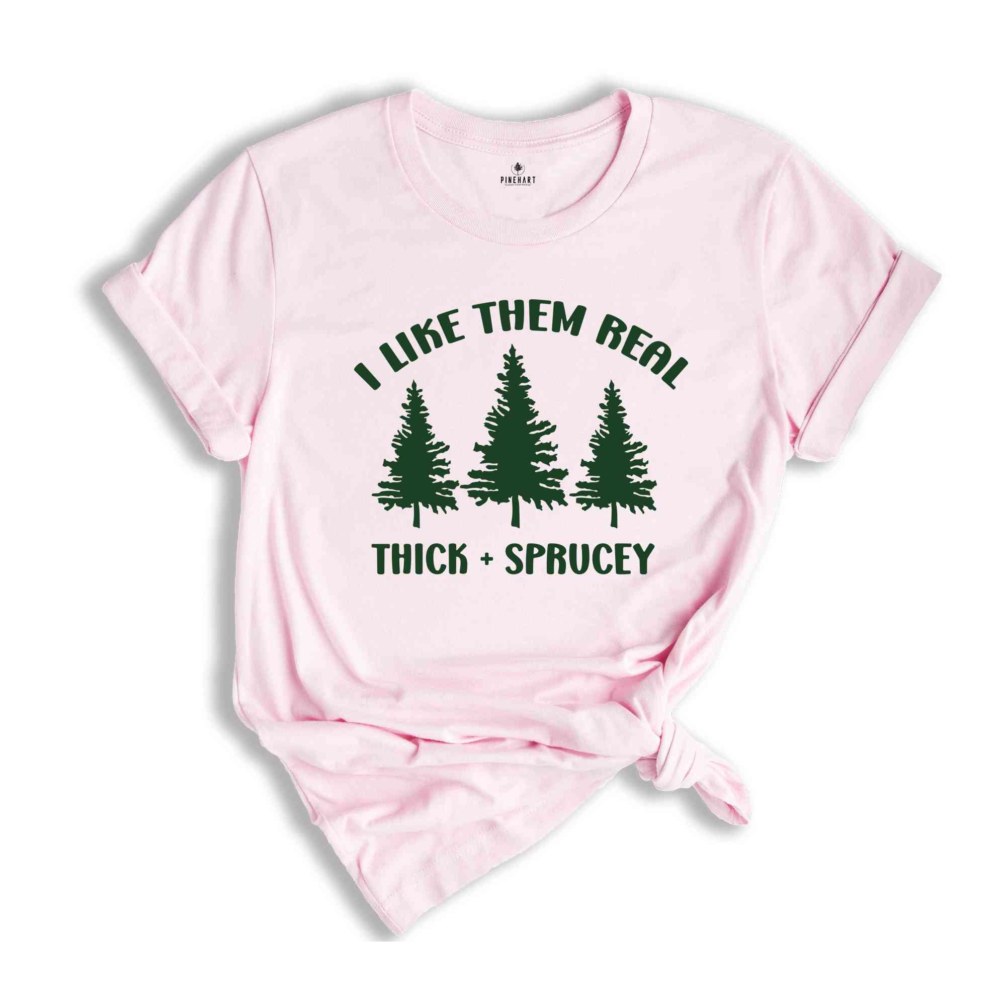 I Like Them Thick and Sprucey Shirt, Gift for Christmas, Christmas Tee, Christmas Tree Shirt, Christmas Party Shirt, Pine Tree Shirt