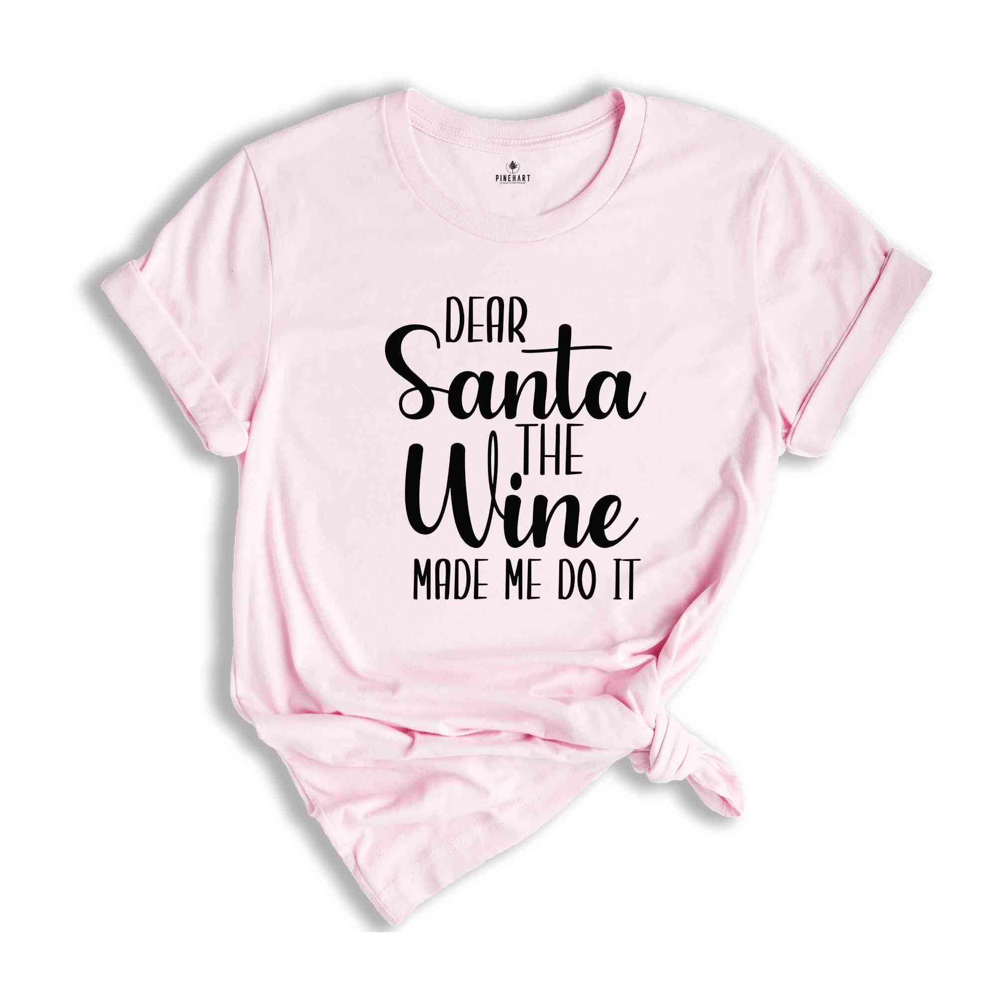 Dear Santa The Wine Made Me Do It Shirt, Funny Christmas Tee, Holiday Gift, Funny Xmas Tee, Xmas Drinking T-Shirt