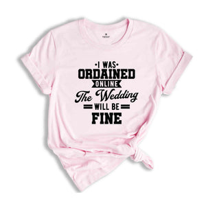 I Was Ordained Online The Wedding Will Be Fine Shirt, With Sayings Shirt, Just Married Shirt, Honeymoon Shirt, Engagement Shirts