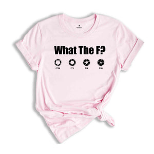 What The F Shirt, Funny Photographer Shirt, Film maker Shirt, Humorous T-Shirt, F-Stop Tee, Photographer Lover Gift, Camera Lover Shirt