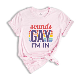 Sounds Gay I'm In Shirt, Gay Shirt, Gift For Gay, Gay Pride Shirt, Pride Shirt, Love Is Love, Rainbow LGBT Shirt, Funny Gay Shirt