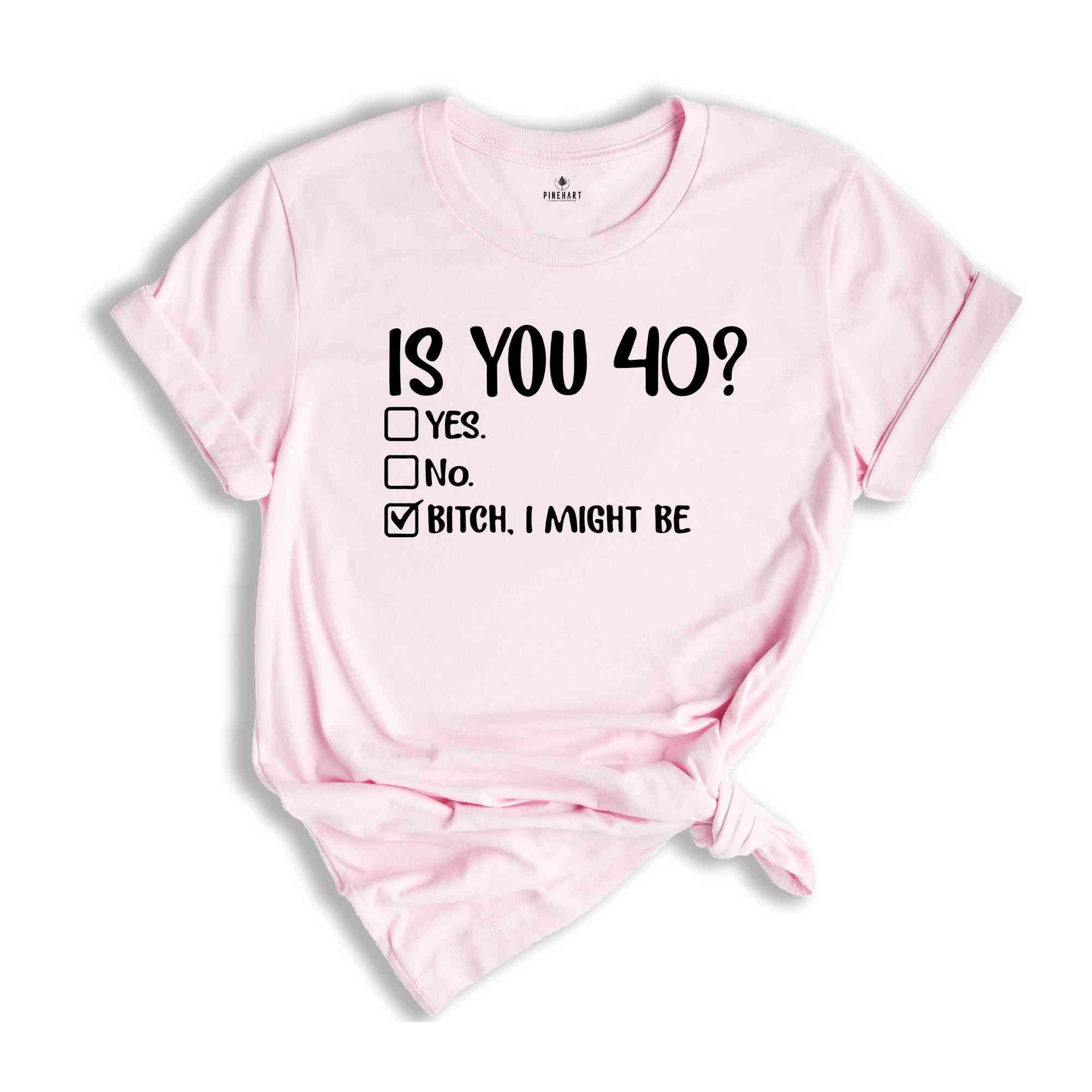 Funny 40th Birthday Outfit, 40th Birthday Shirt, Funny Birthday Shirt, 40th Birthday Gift, 40th Birthday T Shirt, Bitch I Might Be Shirt