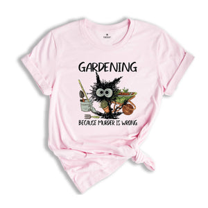 Gardening Because Murder Is Wrong Gardening Shirt, Black Cat Gardening Shirt, Black Cat Shirt, Funny Gardening Shirt, Gardening Lover Shirt