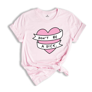 Don't Be A Dick Shirt, Sarcastic Heart Shirt, Funny Heart Shirt, Funny Don't Be A Dick Shirt, Sarcastic Tee, Funny Saying Shirt