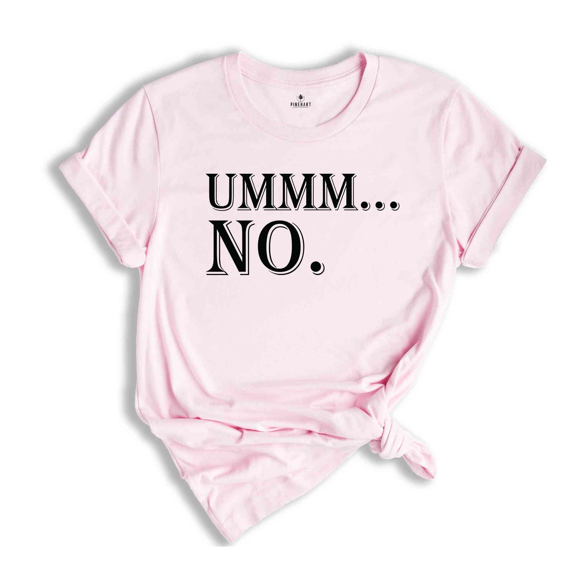 Ummm... No Shirt, Humorous Shirt, Funny Saying Shirt, Cute Sarcasm Shirt, Funny Shirt, Funny Party Shirt, Sarcastic Friend Gift Shirt