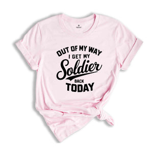 Out Of My Way I Get My Soldier Back Today Shirt, Military Deployment Homecoming Shirt, Welcome Home Shirt, Homecoming Shirt