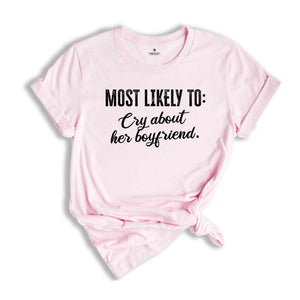 Most Likely To Cry About Her Boyfriend Shirt, Funny Bachelorette Shirt, Bachelorette Party Shirt, Funny Quotes Shirt, Girls Party Shirt