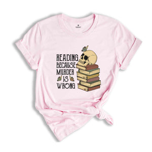 Reading Because Murder is Wrong Shirt, Funny Book Lover Shirt, Book Lover Skull Shirt, Bibliophile Shirt, Bookworm Shirt, Librarian Shirt