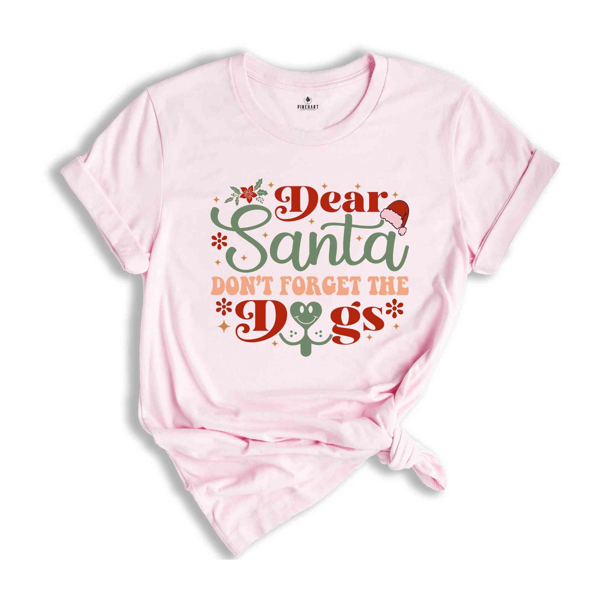 Dear Santa Dont Forget The Dogs Shirt, Christmas Dog Tee, Gift For Dog Lover, Dog Mom Shirt, Dog Mom Gift, Christmas Animal Shirt