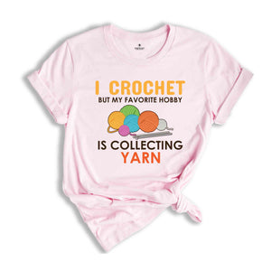 I Crochet But My Favorite Hobby Is Collecting Yarn Shirt, Gift for Crocheter Mom, Funny Crochet Shirts, Crocheting Gifts, Yarn Lover Shirt