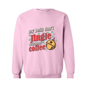 My Bells Don't Jingle Without Coffee Sweatshirt, Christmas Sweatshirt, Christmas Gifts, Christmas Coffee Lover Sweatshirt