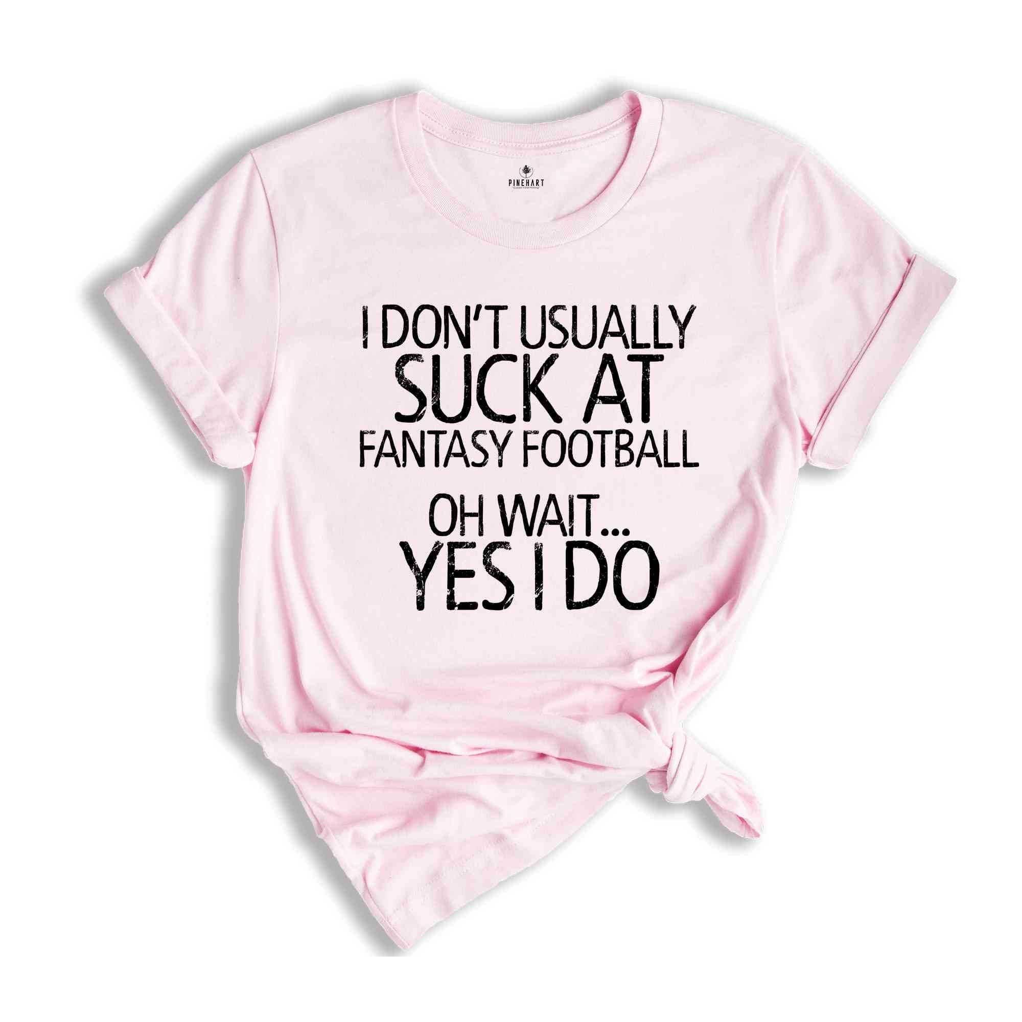 I Don't Usually Suck At Fantasy Football Oh Wait Yes I Do Shirt, Fantastic Shirts, Dark Humor Shirt, Humorous Shirt, Sarcastic Shirts