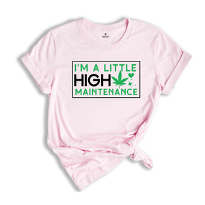 I'm A Little High Maintenance Shirt, Funny Cannabis Shirt, Funny Pothead Shirt, Marijuana Shirt, You Ain't Never Had A Friend Like Me Shirt