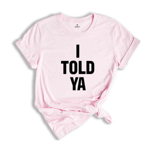 I Told Ya Shirt, Sarcastic Shirts, Trendy Shirts, Funny Shirts, Gift For Friends, Motivational Shirt, Inspirational Shirt