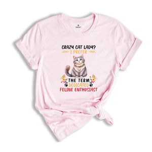 Crazy Cat Lady I Prefer The Term Dedicated Feline Enthusiast Shirt, Cute Cat Shirt, Cat Family Shirt, Feline Shirt