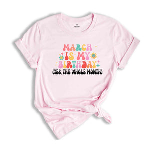 March Is My Birthday Shirt, Yes The Whole Month T-Shirt, Birthday Tee, Birthday Day Gift, Birth Months T-Shirts