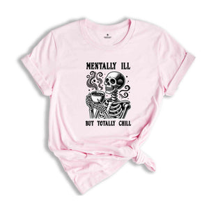 Mentally I'll But Totally Chill Shirt, Halloween Mental Health Shirt, Skeleton Shirt, Funny Halloween Shirt, Halloween Gift, Spooky Shirt