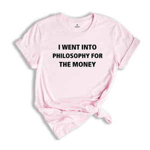 I Went Into Philosophy For The Money Shirt, Funny Philosophy Shirt, Philosopher Shirt, Philosopher Gift, Philosophy Gift