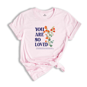 You are so loved shirt, Christian Shirts, Jesus Loves You Shirt, For God So Love The World shirt, bible verse, Jesus shirt