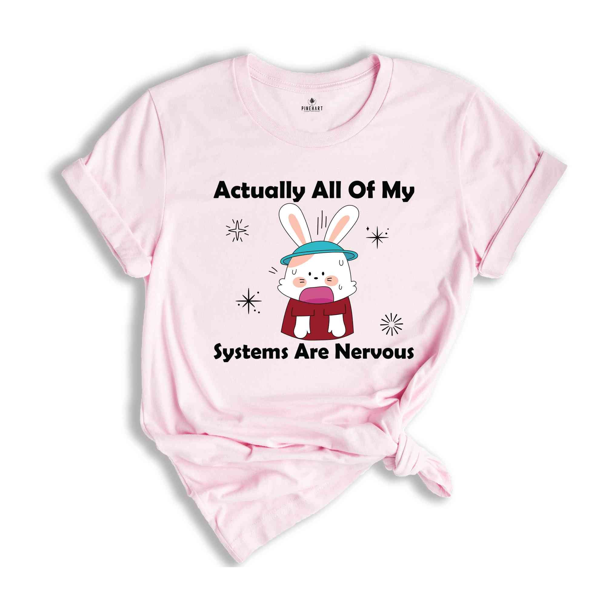 Actually All Of My Systems Are Nervous Shirt, Funny Mental Health Shirt, Anxiety Shirt, Weird Shirt, Nervous Bunny Shirt