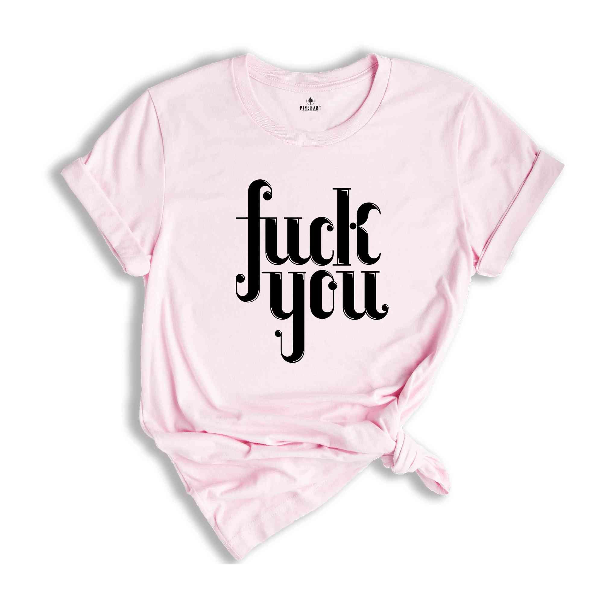 Fuck You T-shirt, Funny Saying Shirt, Shirt For Bestie, Shirts With Saying ,Manifest T-shirt, Fuck Shirt