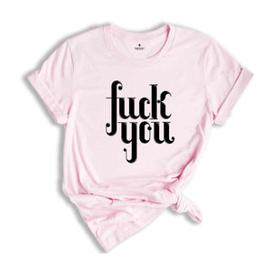 Fuck You T-shirt, Funny Saying Shirt, Shirt For Bestie, Shirts With Saying ,Manifest T-shirt, Fuck Shirt