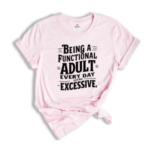 Being A Functional Adult Everyday seems excessive Shirt, Sarcastic Adult T-Shirt, Funny Saying Shirt, Sarcastic Shirt