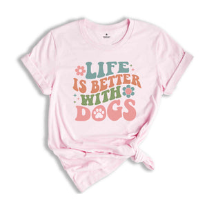 Life Is Better With Dogs Shirt, Dog Mom Shirt, Dog Owner Shirt, Dog Mama Shirt, Dog Lover Shirt, Animal Lover Shirt, Cute Dog Shirt